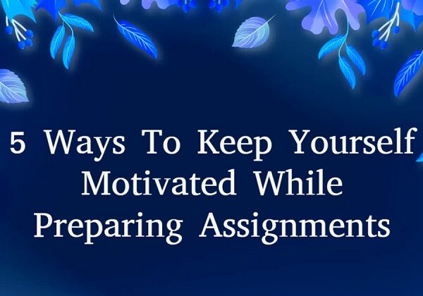 Keep Yourself Motivated While Preparing Assignments by do my assignment help