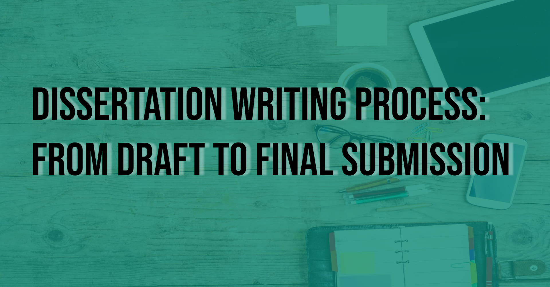 Dissertation Writing Process From Draft to Final Submission