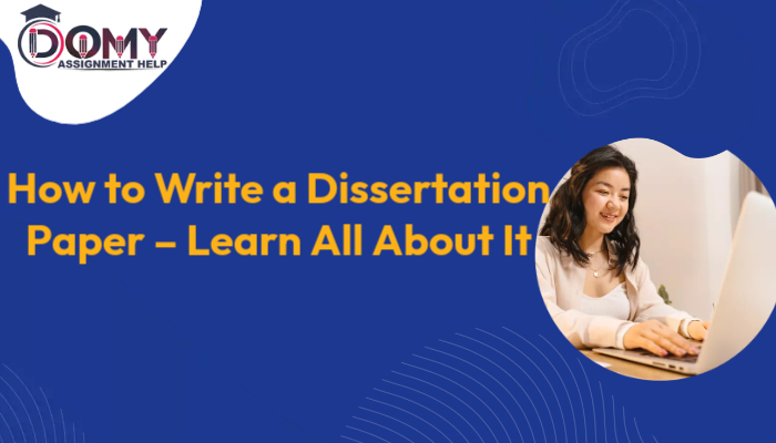 How to Write a Dissertation Paper – Learn All About It